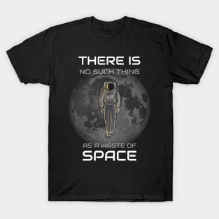 There Is No Such Thing As A Waste Of Space T-Shirt